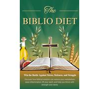 The Biblio Diet: Win the Battle Against Stress, Sickness, and Struggle: Discover how biblical wisdom can restore your metabolism, ease inflammation, ... help you thrive with strength and clarity.
