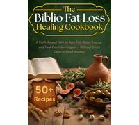 The Biblio Fat Loss Healing Cookbook: A Faith-Based Path to Burn Fat, Boost Energy, and Feel Confident Again - Without Strict Diets or Food Anxiety
