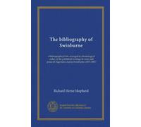 The bibliography of Swinburne: a bibliographical list, arranged in chronological order, of the published writings in verse and prose of Algernon Charles Swinburne (1857-1887)