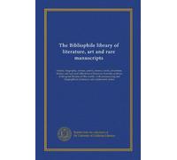 The Bibliophile library of literature, art and rare manuscripts (v.18): history, biography, science, poetry, drama, travel, adventure, fiction, and ... biographical dictionary and explanatory notes
