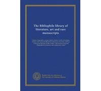 The Bibliophile library of literature, art and rare manuscripts (v.25): history, biography, science, poetry, drama, travel, adventure, fiction, and ... biographical dictionary and explanatory notes