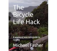 The Bicycle Life Hack: A weekend warriors guide to cycling