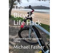 The Bicycle Life Hack: A weekend warriors guide to cycling (Bike Hack UK)