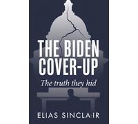 THE BIDEN COVERUP: Inside the President's Hidden Decline, Democratic Deception, and the Reckless Campaign That Returned Trump to Power