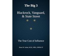 The Big 3 - Blackrock, Vanguard, & State Street: The True Cost of Influence