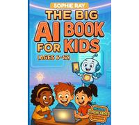 The Big AI Book for Kids (Ages 6-12): Explore Artificial Intelligence Through Learning, Drawing, and Fun with Robots, Coding, and Hands-On Activities