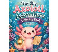 The Big Axolotl Adventure Coloring Book: 50 Cute and Easy Axolotl Coloring Pages for Kids Ages 6-10 with Underwater Adventures and Big Bold Lines