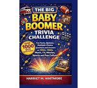 The Big Baby Boomer Trivia Challenge: Fun Facts, Quizzes, Multiple-Choice Questions and Answers on 1950s-1980s Music, TV, Movies, Sports and Pop Culture