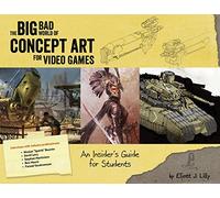 The Big Bad World of Concept Art for Video Games: An Insider's Guide for Students