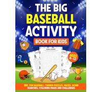 The Big Baseball Activity Book For Kids Ages 6-12: 100 Fun Baseball-Themed Puzzles, Mazes, Word Searches, Coloring Pages & Challenges With Full Solutions (Kids Sports Activity Series)