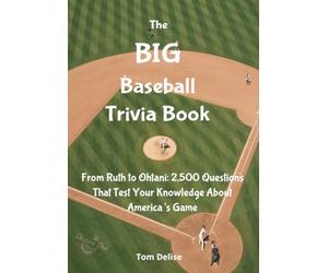 The Big Baseball Trivia Book: From Ruth to Ohtani: 2,500 Questions That Test Your Knowledge About the America's Game