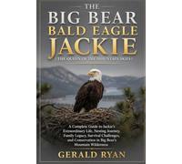 THE BIG BEAR BALD EAGLE JACKIE ( THE QUEEN OF THE MOUNTAIN SKIES ): A Complete Guide to Jackie’s Extraordinary Life, Nesting Journey, Family Legacy, ... in Big Bear’s Mountain Wilderness