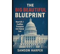 The Big Beautiful Blueprint: How H.R.1 Codifies Trumpism into Federal Law