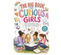 The Big Book For Curious Girls: Full-Color Visual Encyclopedia of Big Questions, Amazing Answers, and the Science Behind Growing Up, Friendship, ... Food, Sports, School, and Everyday Life