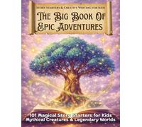 The Big Book For Epic Adventures: 101 Magical Story Starters and Writing Prompts for Kids. Designed to build confidence, creativity, and storytelling skills. (The Imagination Atlas™)