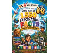 The Big Book of 1,550 Fascinating Facts About Everything!: Discover the Wonders of Space, Nature, Animals, the Human Body, History, Science, Food, Technology & Much More (5 W Kids Academy)