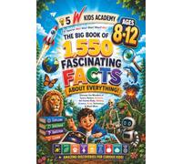 The Big Book of 1,550 Fascinating Facts About Everything!: Discover the Wonders of Space, Nature, Animals, the Human Body, History, Science, Food, Technology & Much More