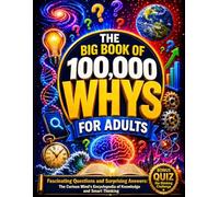 The Big Book of 100,000 Whys for Adults: Fascinating Questions and Surprising Answers: The Curious Mind's Encyclopedia of Knowledge and Smart Thinking