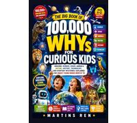 THE BIG BOOK OF 100,000 WHYs FOR CURIOUS KIDS: Amazing Science, Space, Animals, Nature, History, Technology, and Everyday Mysteries Explained for Smart Young Minds Ages 6-12