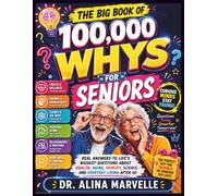 THE BIG BOOK OF 100,000 WHYS FOR SENIORS: Real Answers to Life’s Biggest Questions About Health, Aging, Memory, Science, and Everyday Living After 60