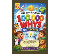 THE BIG BOOK OF 100,000 WHYS FOR TODDLERS: A Colorful First Encyclopedia for Ages 2-5 with Real Answers to Your Child’s Biggest Questions, Perfect for Curious Kids and Bedtime Reading