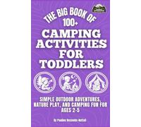The Big Book of 100+ Camping Activities for Toddlers: Simple Outdoor Adventures, Nature Play & Camping Fun for Ages 2-5 (Sunday Adventurer Camping & Outdoor Activities for Kids)
