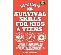 The Big Book of 100+ Survival Skills for Kids and Teens: Practical Bite-Sized Lessons and Challenges for Camping, Hiking, Navigation, First Aid, ... Camping & Outdoor Activities for Kids)
