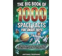 The Big Book of 1000 Space Facts for Smart Boys Ages 8-12: A Thousand Fun, Interesting and Instructive Facts about Stars, Planets, Galaxies and the Wonders of the Universe to Spark Kids Curiosity