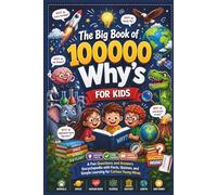 The Big Book of 100000 Why’s for Kids: A Fun Questions and Answers Encyclopedia with Facts, Quizzes, and Simple Learning for Curious Young Minds