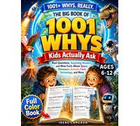 The Big Book of 1001 Whys Kids Actually Ask: Real Questions, Surprising Answers, and Wow Facts About Space, Dinosaurs, Animals, Food, Technology, and More | Full-Color Book