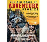 The Big Book of Adventure Stories: The Most Daring, Dangerous, and Death-Defying Collection of Adventure Tales Ever Captured in One Mammoth Volume