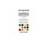 The Big Book of Alcoholics Anonymous : Fully Annotated with Line-by-Line Commentary by Jude Barnes: For Believers, Non-Believers, and Everyone in Between