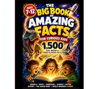 The Big Book of Amazing Facts for Curious Kids: 1500 Fun, Weird & Mind-Blowing Facts about Animals, Space, Dinosaurs, Science, Nature, History, The Human Body, World Wonders and More