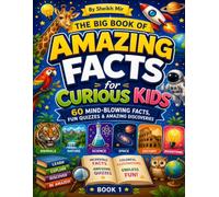The Big Book of Amazing Facts for Curious Kids: 60 Amazing Facts, Fun Quizzes, Colourful Illustrations & Incredible Discoveries