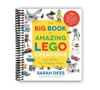 The Big Book of Amazing LEGO Creations with Bricks You Already Have: 75+ Brand-New Vehicles, Robots, Dragons, Castles, Games and Other Projects for Endless Creative Play [Spiral-bound]