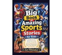 THE BIG BOOK OF AMAZING SPORTS STORIES FOR KIDS: Incredible Real-Life Moments of Courage, Pressure, Victory, and Game-Changing Decisions That Teach Young Readers How to Stay Strong and Never Give Up