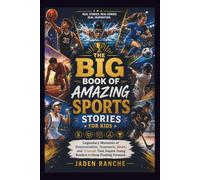 THE BIG BOOK OF AMAZING SPORTS STORIES FOR KIDS: Legendary Moments of Determination, Teamwork, Heart, and Triumph That Inspire Young Readers to Keep Pushing Forward