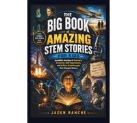 THE BIG BOOK OF AMAZING STEM STORIES FOR KIDS: Incredible Journeys of Discovery, Creativity, Bold Experiments, and Brilliant Breakthroughs That Changed History