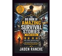 THE BIG BOOK OF AMAZING SURVIVAL STORIES FOR KIDS: Action-Packed Adventures That Build Courage, Awareness, Quick Problem-Solving, and Smart Emergency Response Skills