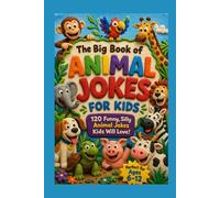 The Big Book of Animal Jokes for Kids Ages 6-12: 120 Funny, Silly Animal Jokes Kids Will Love (Perfect for Kids Who Hate Reading)
