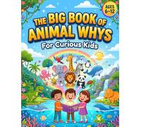 The Big Book of Animal Whys for Curious Kids: The Ultimate Animal Encyclopedia Featuring 120 Amazing Questions, Fascinating Answers, Fun Facts & Mini Quizzes for Ages 6-12