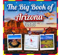 The Big Book of Arizona Facts: An Educational Arizona Travel Picture Book for Kids about History, Destination Places, Animals and Many More (U.S. States Learning Edition)