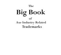 The Big Book Of Axe Industry Related Trademarks: Volume 3 in the Axe Patent and Trademark Reference Series
