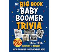 The Big Book of Baby Boomer Trivia: Nostalgia Quiz Book 800 Multiple-Choice Questions with Answers and Fun Facts 1950s, 1960s, 1970s, 1980s & 1990s Music, TV, Movies, Sports, Cars, People, & Politics