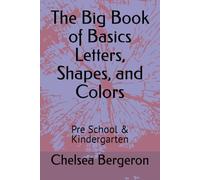 The Big Book of Basics Letters, Shapes, and Colors: Pre School & Kindergarten