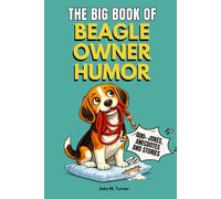 The Big Book of Beagle Owner Humor: A Funny Gift Book for Beagle Owners and Lovers Featuring Relatable Humor About Stubbornness, Howling, Food Obsession, and Beagle Logic