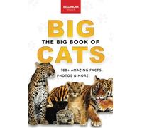 The Big Book of Big Cats: 100+ Amazing Facts About Lions, Tigers, Leopards, Snow Leopards & Jaguars: 30 (Animal Books for Kids)