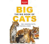The Big Book of Big Cats: Big Cat Facts: 100+ Amazing Facts About Lions, Tigers, Leopards, Snow Leopards & Jaguars: 30 (Animal Books for Kids)