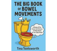 The Big Book of Bowel Movements: A Dump of Fun Facts, Fart Science and Potty Humor for the Toilet Thinker | Funny Toilet Book | Perfect Gag Gift for Adults and Teens