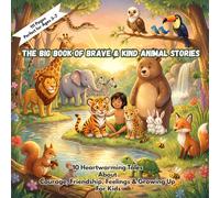The Big Book of Brave & Kind Animal Stories: 10 Heartwarming Bedtime Tales About Courage, Friendship, Feelings & Growing Up (Ages 3-7)